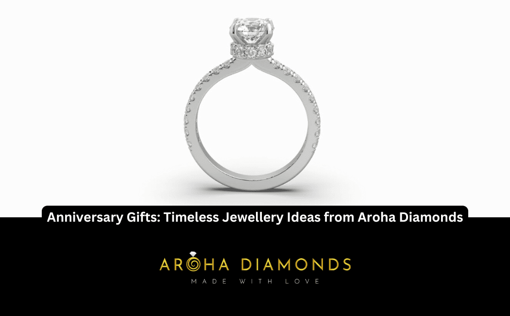 Anniversary Gifts: Timeless Jewellery Ideas from Aroha Diamonds