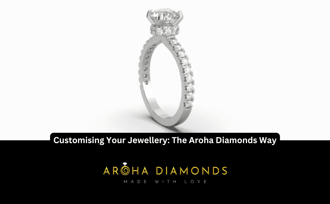 Customising Your Jewellery The Aroha Diamonds Way