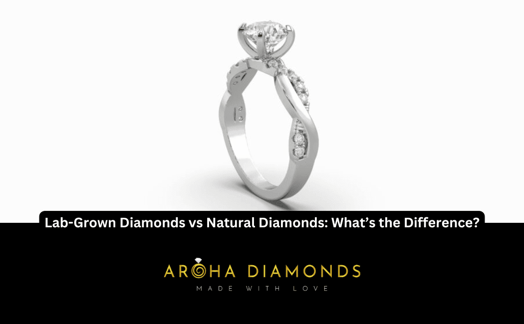Lab-Grown Diamonds vs Natural Diamonds: What’s the Difference?