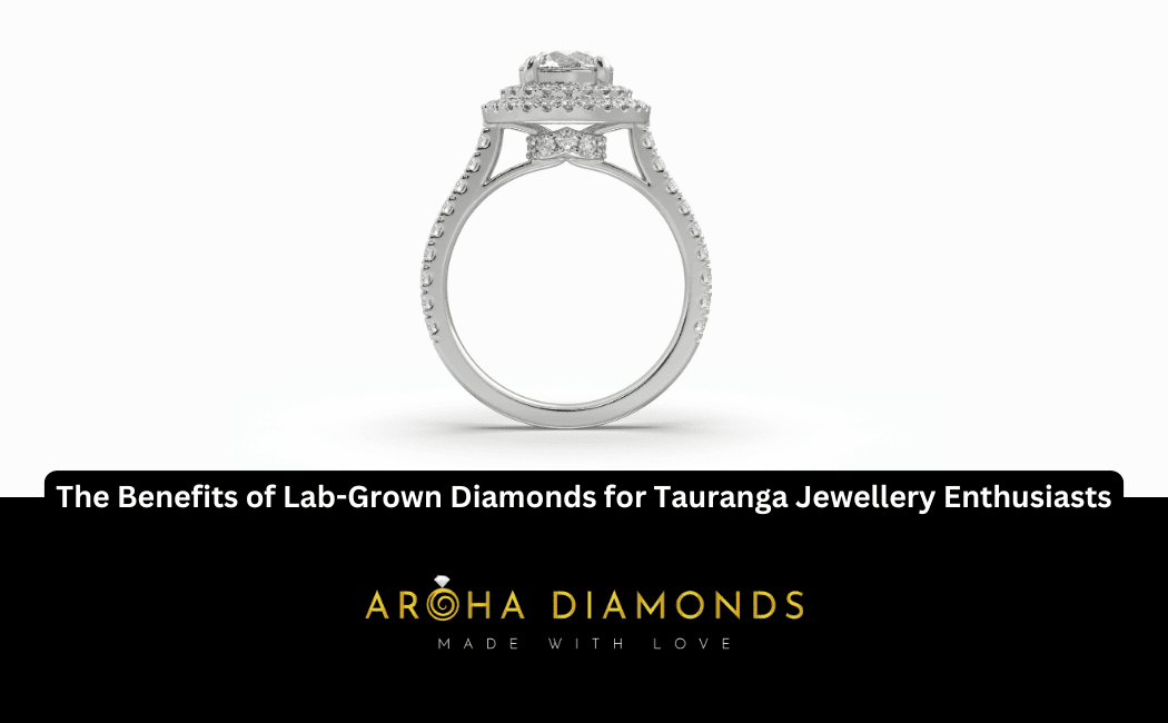 The Benefits of Lab-Grown Diamonds for Tauranga Jewellery Enthusiasts