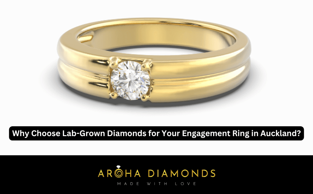 Why Choose Lab-Grown Diamonds for Your Engagement Ring in Auckland?