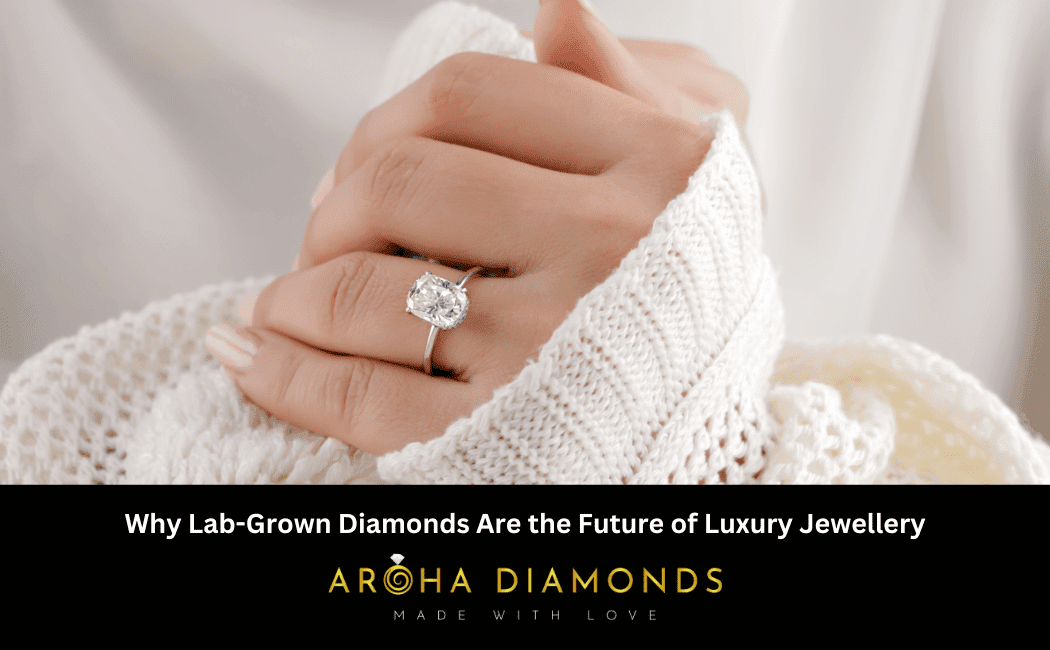 Why Lab-Grown Diamonds Are the Future of Luxury Jewellery